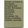 Articles On Towns In Tennessee, Including: Bell Buckle, Tennessee, Normandy, Tennessee, Wartrace, Tennessee, Big Sandy, Tennessee, Caryville, Tennesse door Hephaestus Books