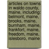 Articles On Towns In Waldo County, Maine, Including: Belmont, Maine, Brooks, Maine, Burnham, Maine, Frankfort, Maine, Freedom, Maine, Islesboro, Maine by Hephaestus Books