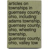 Articles On Townships In Guernsey County, Ohio, Including: Adams Township, Guernsey County, Ohio, Wheeling Township, Guernsey County, Ohio, Valley Tow door Hephaestus Books
