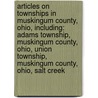 Articles On Townships In Muskingum County, Ohio, Including: Adams Township, Muskingum County, Ohio, Union Township, Muskingum County, Ohio, Salt Creek door Hephaestus Books
