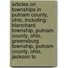 Articles On Townships In Putnam County, Ohio, Including: Blanchard Township, Putnam County, Ohio, Greensburg Township, Putnam County, Ohio, Jackson To by Hephaestus Books