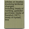 Articles On Treaties Involving Territorial Changes, Including: Treaty Of Nanking, Gadsden Purchase, Treaty Of Frankfurt (1871), Treaty Of Nystad, Trea by Hephaestus Books