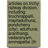 Articles On Trichy Railway Division, Including: Tiruchirappalli, Mayiladuthurai, Pondicherry (City), Aduthurai, Aranthangi, Vedaranyam, Ammapettai (Th by Hephaestus Books