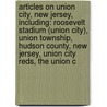 Articles On Union City, New Jersey, Including: Roosevelt Stadium (Union City), Union Township, Hudson County, New Jersey, Union City Reds, The Union C door Hephaestus Books