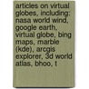 Articles On Virtual Globes, Including: Nasa World Wind, Google Earth, Virtual Globe, Bing Maps, Marble (Kde), Arcgis Explorer, 3D World Atlas, Bhoo, T by Hephaestus Books
