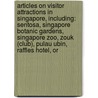 Articles On Visitor Attractions In Singapore, Including: Sentosa, Singapore Botanic Gardens, Singapore Zoo, Zouk (Club), Pulau Ubin, Raffles Hotel, Or by Hephaestus Books