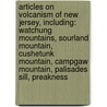 Articles On Volcanism Of New Jersey, Including: Watchung Mountains, Sourland Mountain, Cushetunk Mountain, Campgaw Mountain, Palisades Sill, Preakness door Hephaestus Books