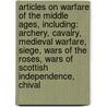 Articles On Warfare Of The Middle Ages, Including: Archery, Cavalry, Medieval Warfare, Siege, Wars Of The Roses, Wars Of Scottish Independence, Chival door Hephaestus Books