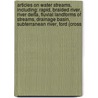 Articles On Water Streams, Including: Rapid, Braided River, River Delta, Fluvial Landforms Of Streams, Drainage Basin, Subterranean River, Ford (Cross by Hephaestus Books