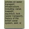 Articles On Water Transport Infrastructure, Including: Canal, Towpath, Aqueduct, Lock (Water Transport), History Of The British Canal System, Weir, Sl door Hephaestus Books