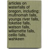 Articles On Waterfalls Of Oregon, Including: Multnomah Falls, Youngs River Falls, Toketee Falls, Watson Falls, Willamette Falls, Celilo Falls, Wahkeen door Hephaestus Books