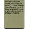 Articles On Wiccan Books, Including: The White Goddess, Sweep (Book Series), Circle Of Three, Witchcraft Today, A Witch Alone, Book Of Shadows (Biogra door Hephaestus Books