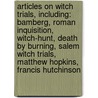 Articles On Witch Trials, Including: Bamberg, Roman Inquisition, Witch-Hunt, Death By Burning, Salem Witch Trials, Matthew Hopkins, Francis Hutchinson by Hephaestus Books