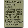 Articles On Yale University People, Including: Philip Livingston, Philip Livingston (1686 "1749), List Of Yale University People, Jeremiah Dummer, Pau door Hephaestus Books