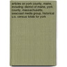 Articles On York County, Maine, Including: District Of Maine, York County, Massachusetts, Seacoast Media Group, Historical U.S. Census Totals For York by Hephaestus Books