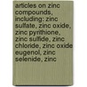 Articles On Zinc Compounds, Including: Zinc Sulfate, Zinc Oxide, Zinc Pyrithione, Zinc Sulfide, Zinc Chloride, Zinc Oxide Eugenol, Zinc Selenide, Zinc door Hephaestus Books