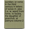 Aurelian; Or Rome in the Third Century in Letters of Lucius M. Piso [I.E. W. Ware] from Rome, to Fausta, the Daughter of Gracchus, at Palmyra Volume 2 door William Ware