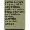 Authors & Artists For Young Adults: A Biographical Guide To Novelists, Poets, Playwrights Screenwriters, Lyricists, Illustrators, Cartoonists, Animato by Jay Gale
