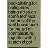 Bookbinding for Bibliophiles: Being Notes on Some Technical Features of the Well Bound Book for the Aid of Connoisseurs, Together with a Sketch of Gol door Fletcher Williams Battershall