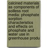Calcined Materials As Components Of Soilless Root Media: Phosphate Sorption Characteristics And Effects On Phosphate And Water Use In Greenhouse Produ by Rose Atieno Ogutu