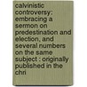 Calvinistic Controversy: Embracing a Sermon on Predestination and Election, and Several Numbers on the Same Subject : Originally Published in the Chri door Wilbur Fisk