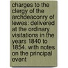 Charges to the Clergy of the Archdeaconry of Lewes: Delivered at the Ordinary Visitations in the Years 1840 to 1854. with Notes on the Principal Event by Julius Charles Hare