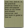 Coal, Iron, and Oil, Or, the Practical American Miner: a Plain and Popular Work on Our Mines and Mineral Resources, and Text-Book Or Guide to Their Ec by Samuel Harries Daddow