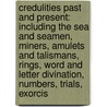 Credulities Past and Present: Including the Sea and Seamen, Miners, Amulets and Talismans, Rings, Word and Letter Divination, Numbers, Trials, Exorcis door Sir William Jones