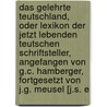 Das Gelehrte Teutschland, Oder Lexikon Der Jetzt Lebenden Teutschen Schriftsteller, Angefangen Von G.C. Hamberger, Fortgesetzt Von J.G. Meusel [J.S. E door Johann Georg Meusel