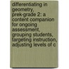 Differentiating in Geometry, Prek-Grade 2: A Content Companion for Ongoing Assessment, Grouping Students, Targeting Instruction, Adjusting Levels of C by Jennifer Taylor-Cox