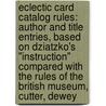 Eclectic Card Catalog Rules: Author and Title Entries, Based on Dziatzko's "Instruction" Compared with the Rules of the British Museum, Cutter, Dewey by Klas August Linderfelt