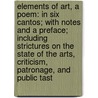 Elements of Art, a Poem: in Six Cantos; with Notes and a Preface; Including Strictures on the State of the Arts, Criticism, Patronage, and Public Tast door Martin Archer Shee