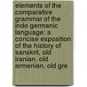 Elements of the Comparative Grammar of the Indo Germanic Language: a Concise Exposition of the History of Sanskrit, Old Iranian. Old Armenian. Old Gre door Karl Brugmann