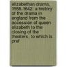 Elizabethan Drama, 1558-1642: a History of the Drama in England from the Accession of Queen Elizabeth to the Closing of the Theaters, to Which Is Pref by Felix Emmanuel Schelling