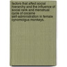 Factors That Affect Social Hierarchy And The Influence Of Social Rank And Menstrual Cycle Of Cocaine Self-Administration In Female Cynomolgus Monkeys. by Phyllis Mazzocchi