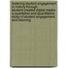 Fostering Student Engagement In History Through Student-Created Digital Media: A Qualitative And Quantitative Study Of Student Engagement And Learning by Richard Curby Alexander