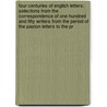 Four Centuries of English Letters: Selections from the Correspondence of One Hundred and Fifty Writers from the Period of the Paston Letters to the Pr door William Baptiste Scoones