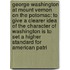 George Washington at Mount Vernon on the Potomac: to Give a Clearer Idea of the Character of Washington Is to Set a Higher Standard for American Patri