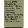 History of the Hawaiian Or Sandwich Islands, Embracing Their Antiquities, Mythology, Legends: Discovery by Europeans in the Sixteenth Century, Re-Disc door James Jackson Jarves