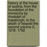 History of the House of Austria, from the Foundation of the Monarchy by Rhodolph of Hapsburgh, to the Death of Leopold the Second Volume 3; 1218- 1792 door William Coxe