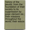 History of the Jesuits: from the Foundation of Their Society to Its Suppression by Pope Clement Xiv.; Their Missions Throughout the World; Their Educa door Andrew Steinmetz