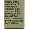 History of the Presbytery of Washington: Including a Brief Account of the Planting of the Presbyterian Church in Western Pennsylvania and Parts Adjace door Onbekend
