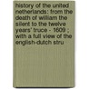 History of the United Netherlands: from the Death of William the Silent to the Twelve Years' Truce - 1609 ; with a Full View of the English-Dutch Stru door John Lothrop Motley