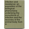 Infection and Resistance: an Exposition of the Biological Phenomena Underlying the Occurrence of Infection and the Recovery of the Animal Body from In door Stewart Woodford Young