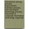 Interactions Among Process Improvement, Business Process, And Information Technology Process Maturities In Corporate Information Technology Organizati door Richard E. Biehl