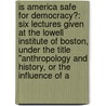 Is America Safe for Democracy?: Six Lectures Given at the Lowell Institute of Boston, Under the Title "Anthropology and History, Or the Influence of A door William McDougall
