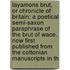 Layamons Brut, Or Chronicle Of Britain: A Poetical Semi-Saxon Paraphrase Of The Brut Of Wace. Now First Published From The Cottonian Manuscripts In Th