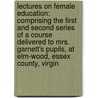Lectures on Female Education: Comprising the First and Second Series of a Course Delivered to Mrs. Garnett's Pupils, at Elm-Wood, Essex County, Virgin door James Mercer Garnett