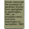Lincoln Memorial: the Journeys of Abraham Lincoln: from Springfield to Washington, 1861, As President Elect; and from Washington to Springfield, 1865 door William Turner Coggeshall