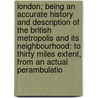 London; Being an Accurate History and Description of the British Metropolis and Its Neighbourhood: to Thirty Miles Extent, from an Actual Perambulatio by David Hughson